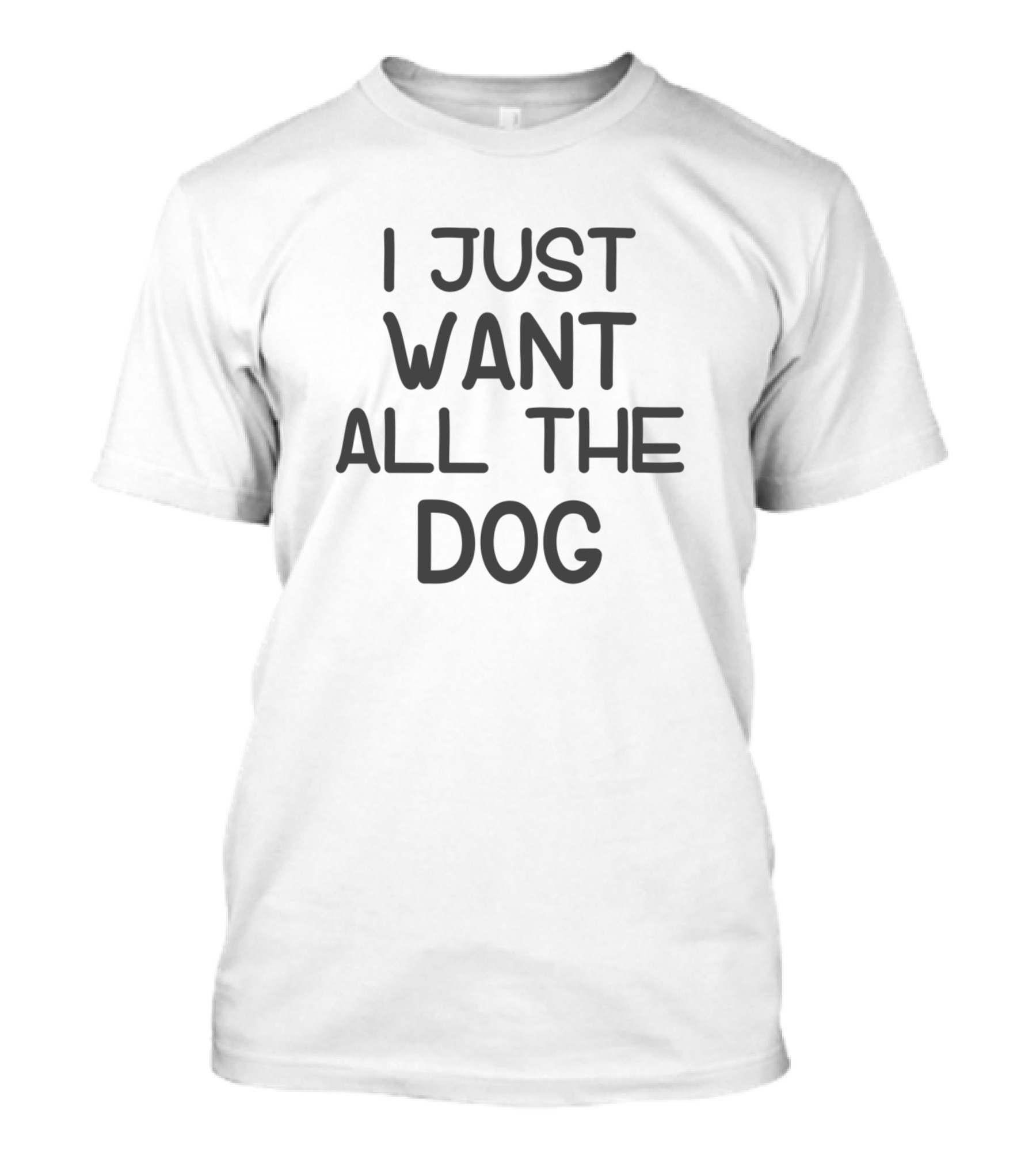 I Just Want All The Dog T-Shirt