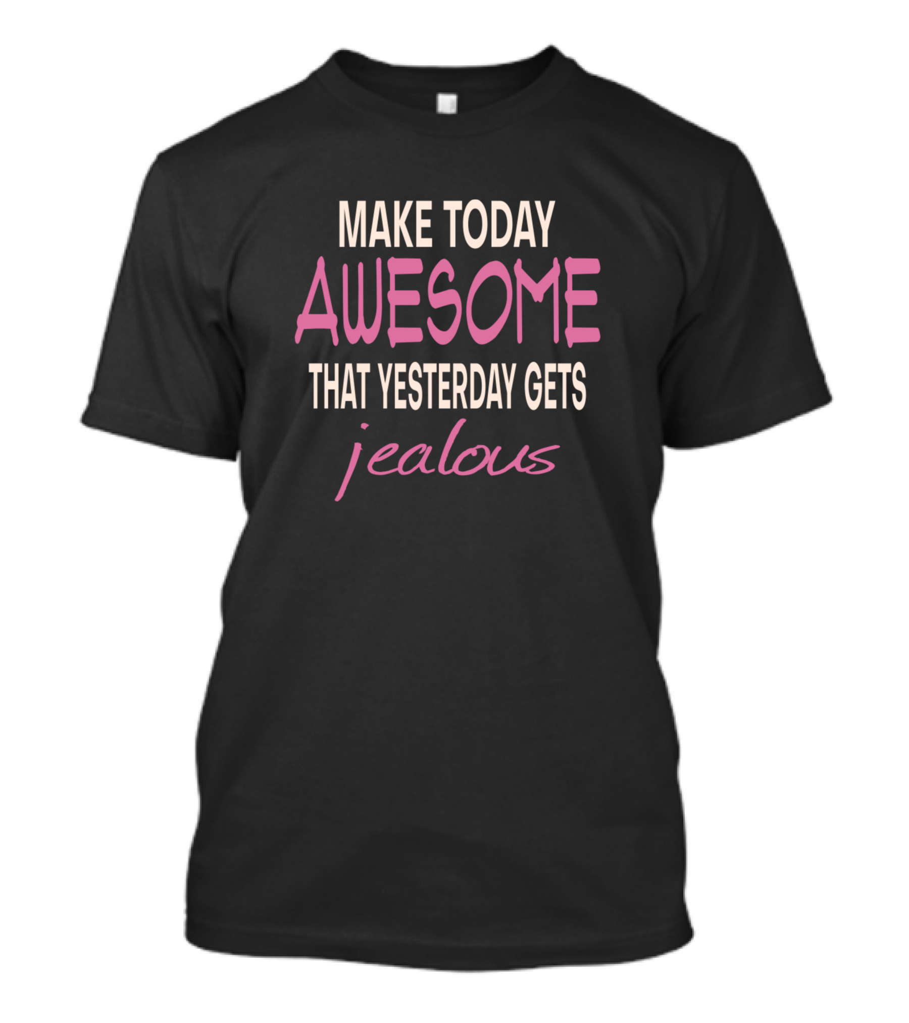 Make Today Awesome That Yesterday Gets Jealous T-Shirt