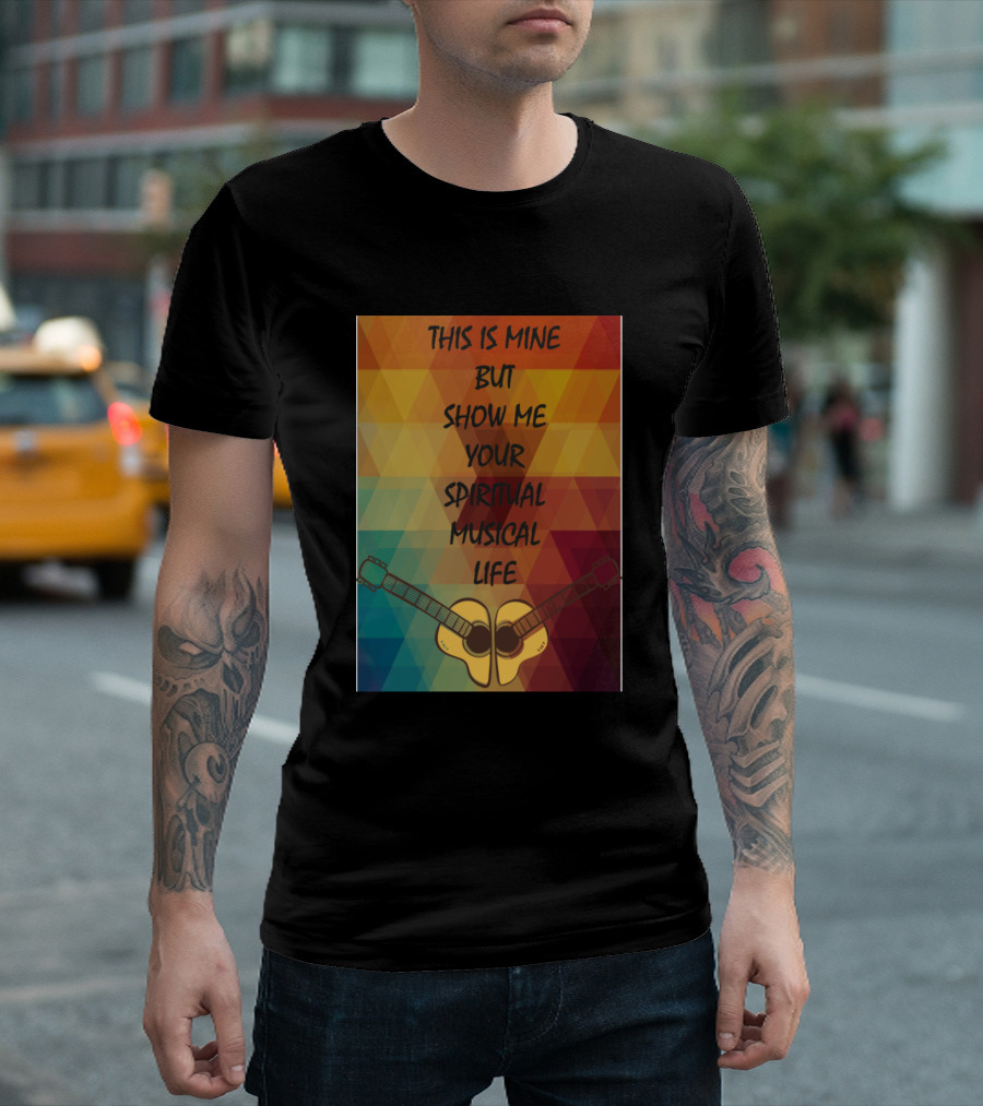 This Is Mine But Show Me Your Spiritual Musical Life with Guitar Symmetry T-Shirt