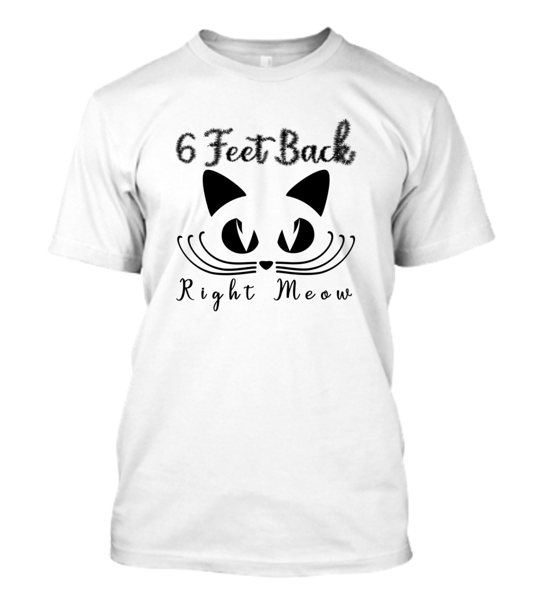 6 Feet Back Right Meow Cat Face Whiskers T-Shirt