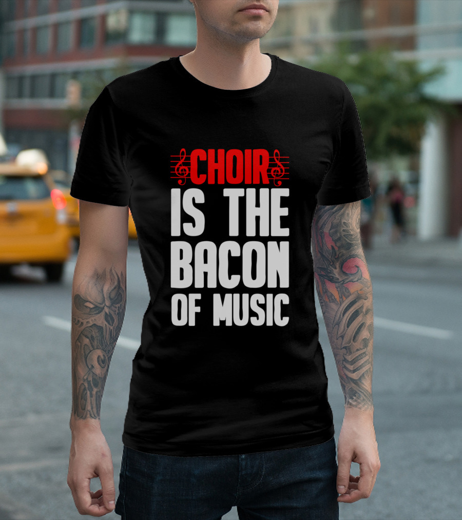Choir Is The Bacon Of Music Singing Musician Choral Musical Ensemble T-Shirt