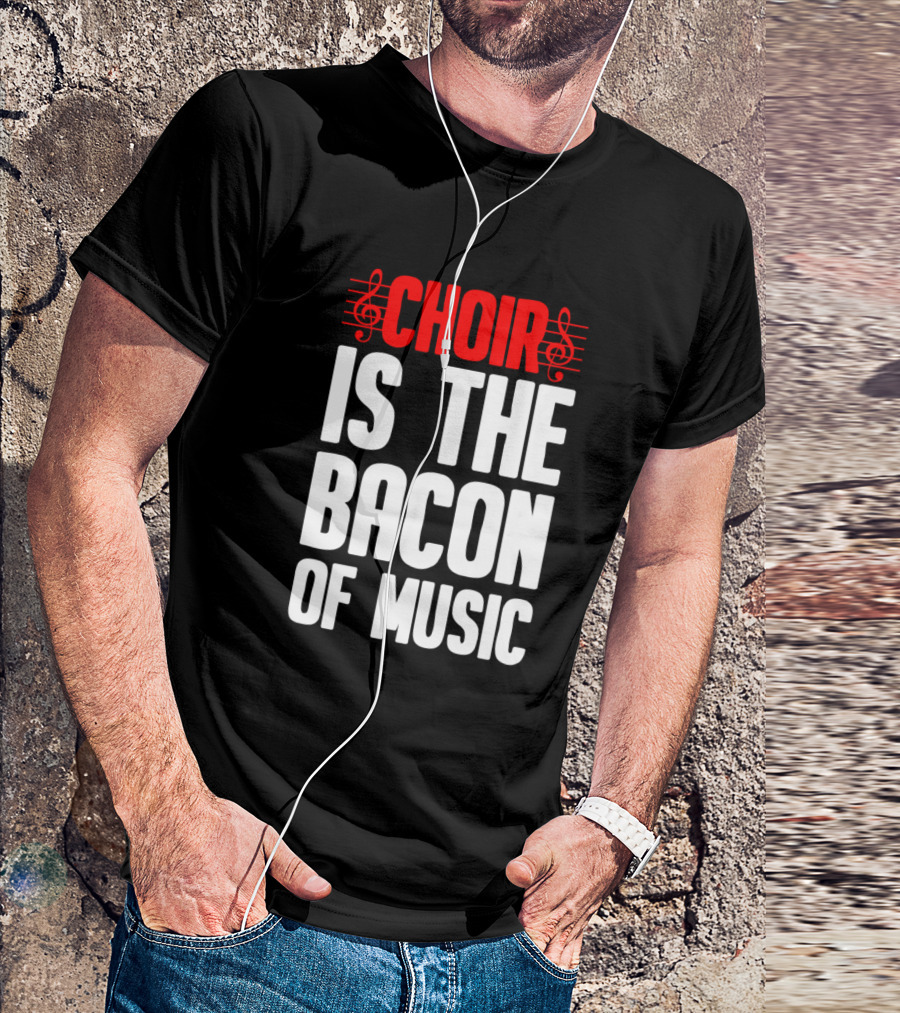 Choir Is The Bacon Of Music Singing Musician Choral Musical Ensemble T-Shirt