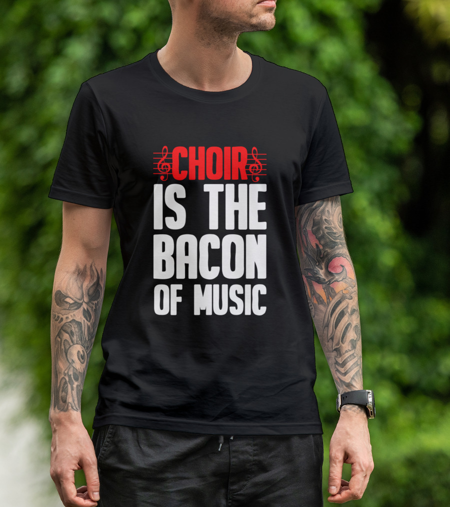 Choir Is The Bacon Of Music Singing Musician Choral Musical Ensemble T-Shirt