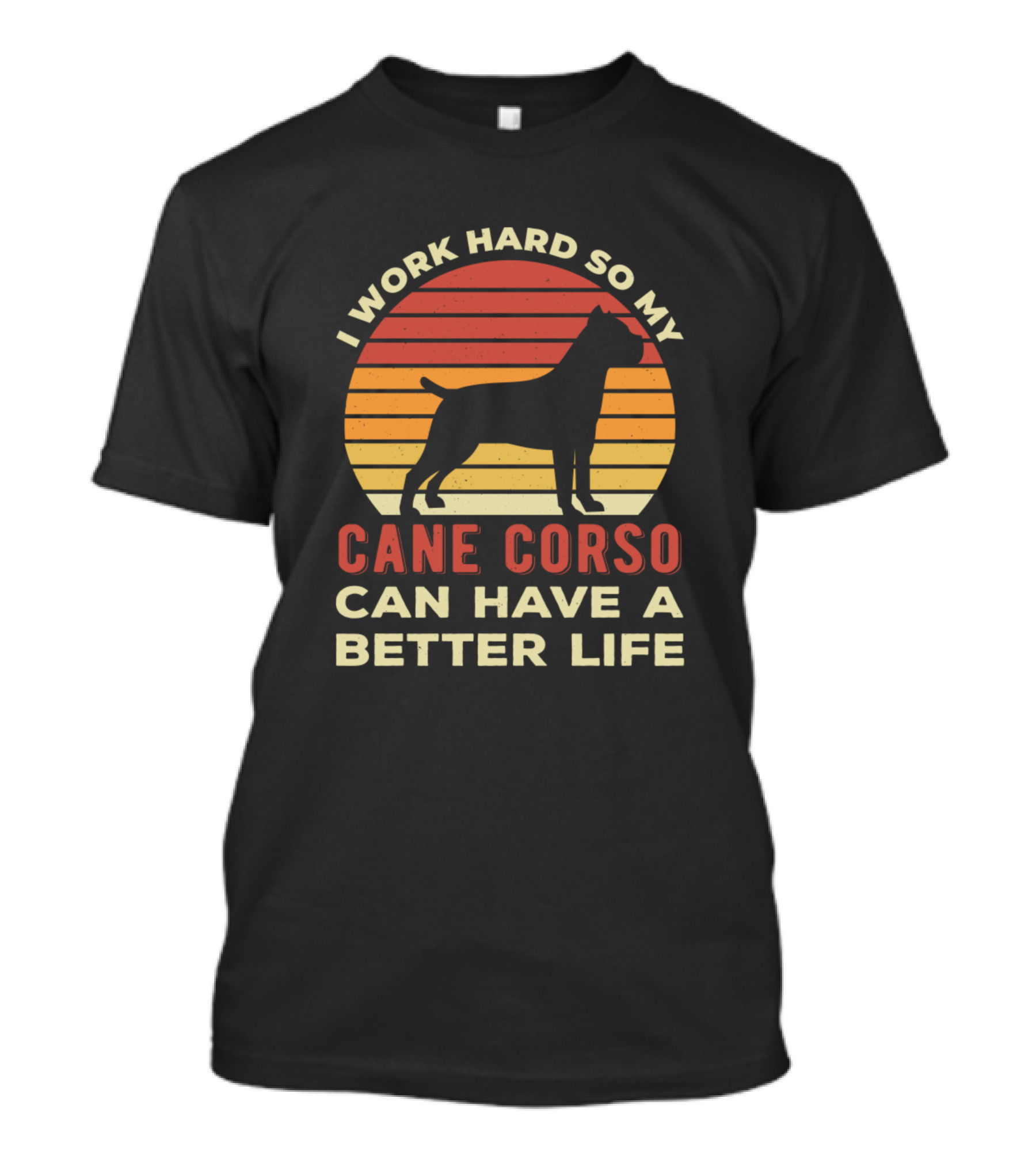 I Work Hard So My Cane Corso Can Have A Better Life T-Shirt