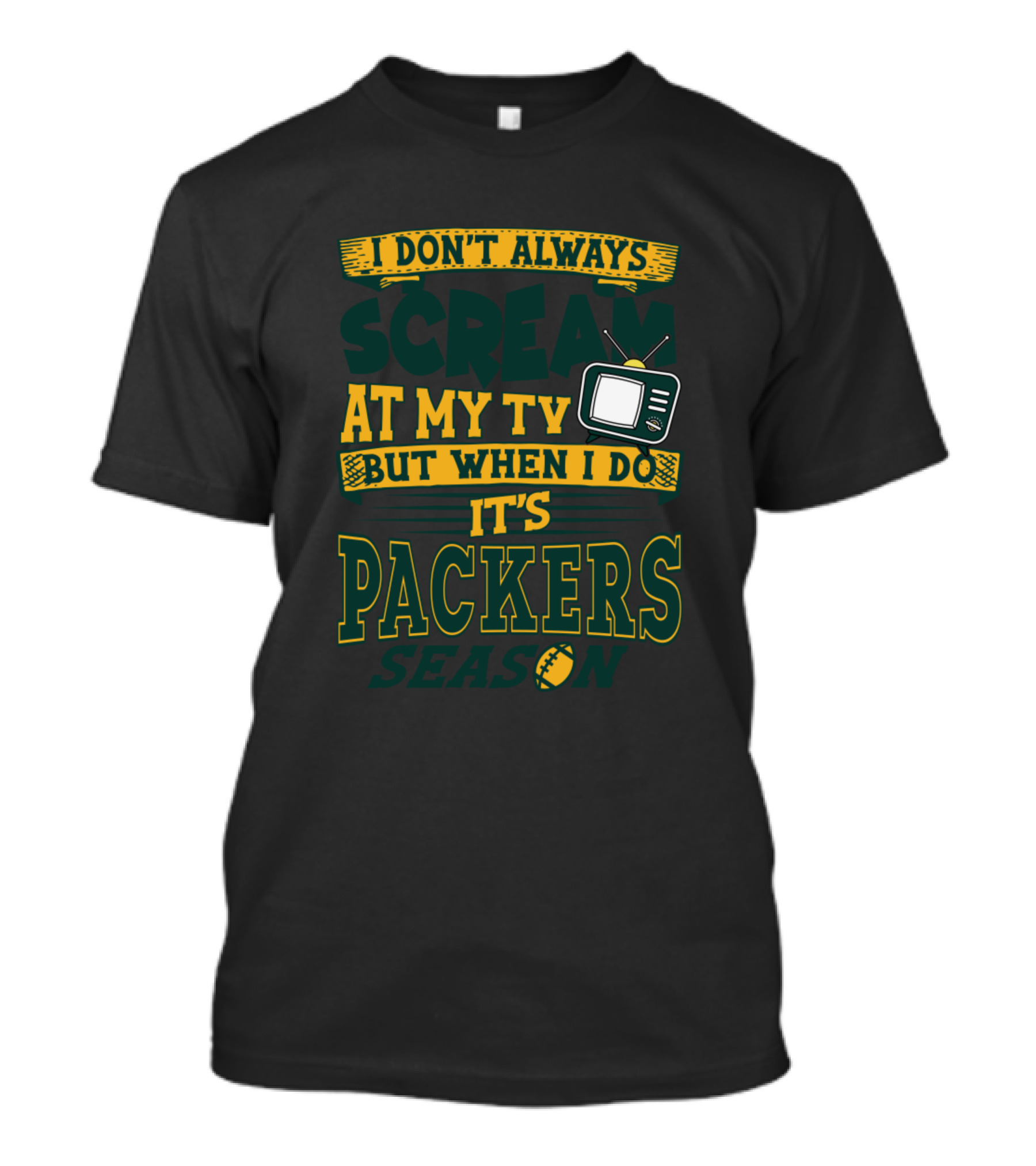 I Don't Always Scream At My Tv But When I Do It's Packers Season T-Shirt