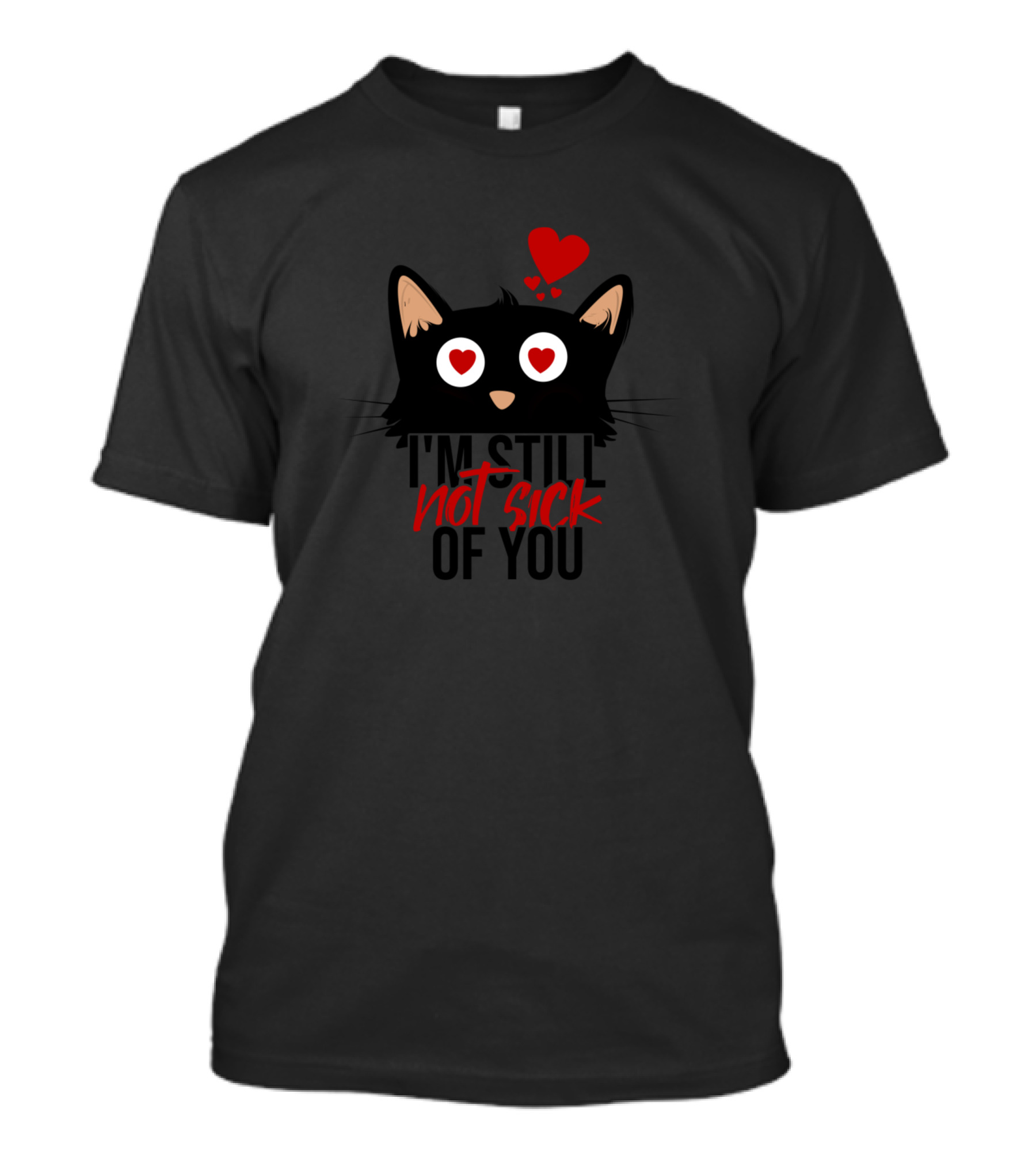 I'm Still Not Sick Of You Cute And Funny Black Cat Hearts Eyes T-Shirt