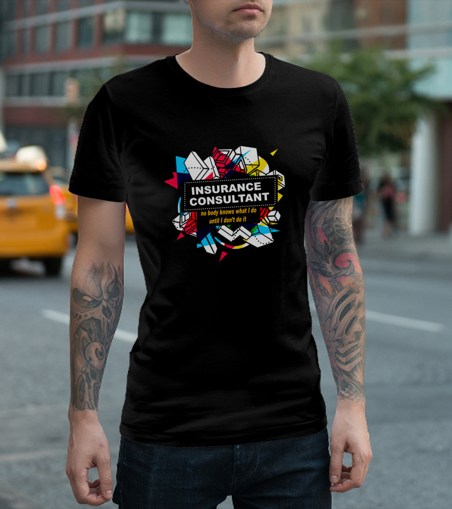 Insurance Consultant No Body Knows What I Do Until I Don't Do It T-Shirt