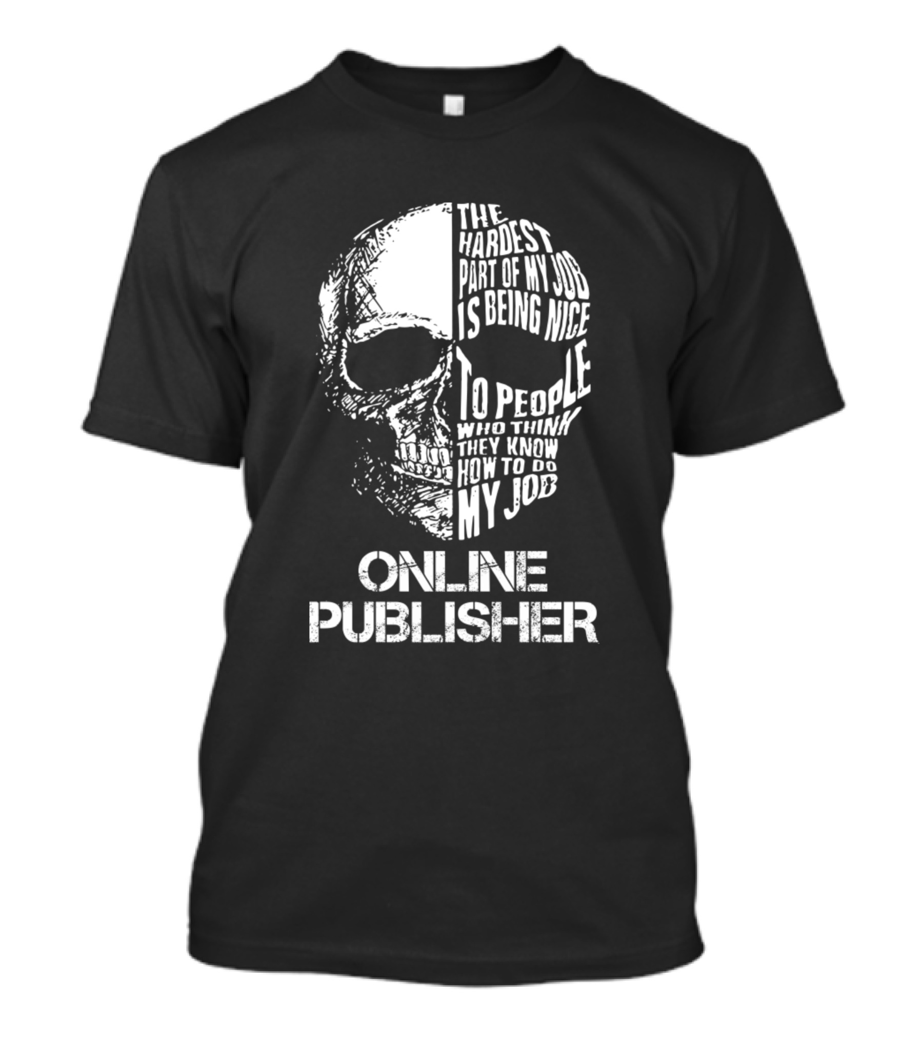 Online Publisher The Hardest Part Of My Job Is Being Nice To People Who Think They Know How To Do My Job T-Shirt