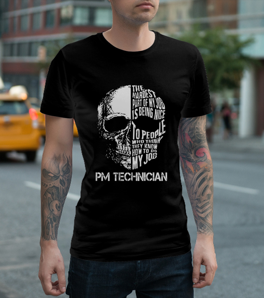 PM Technician The Hardest Part Of My Job Is Being Nice To People Skull T-Shirt