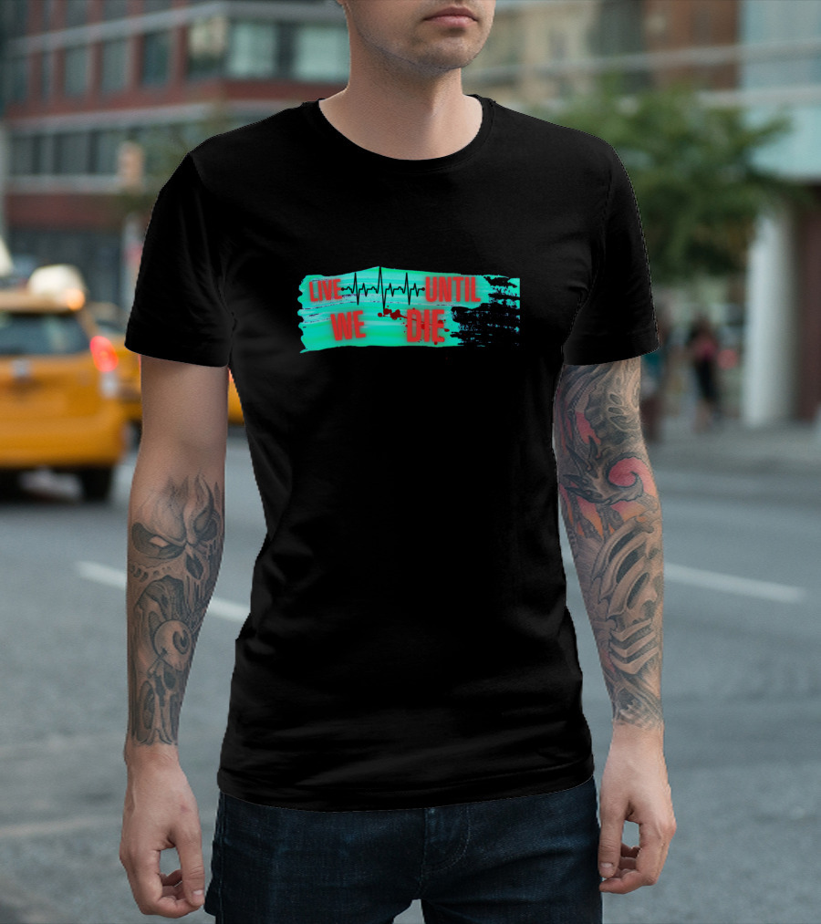 Live We Die Heartbeat Until T-Shirt