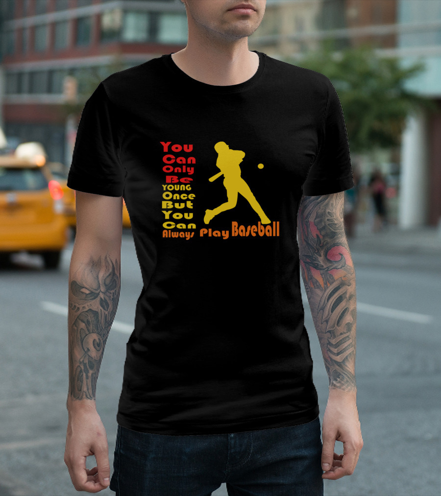 You Can Only Be Young Once But You Can Always Play Baseball T-Shirt