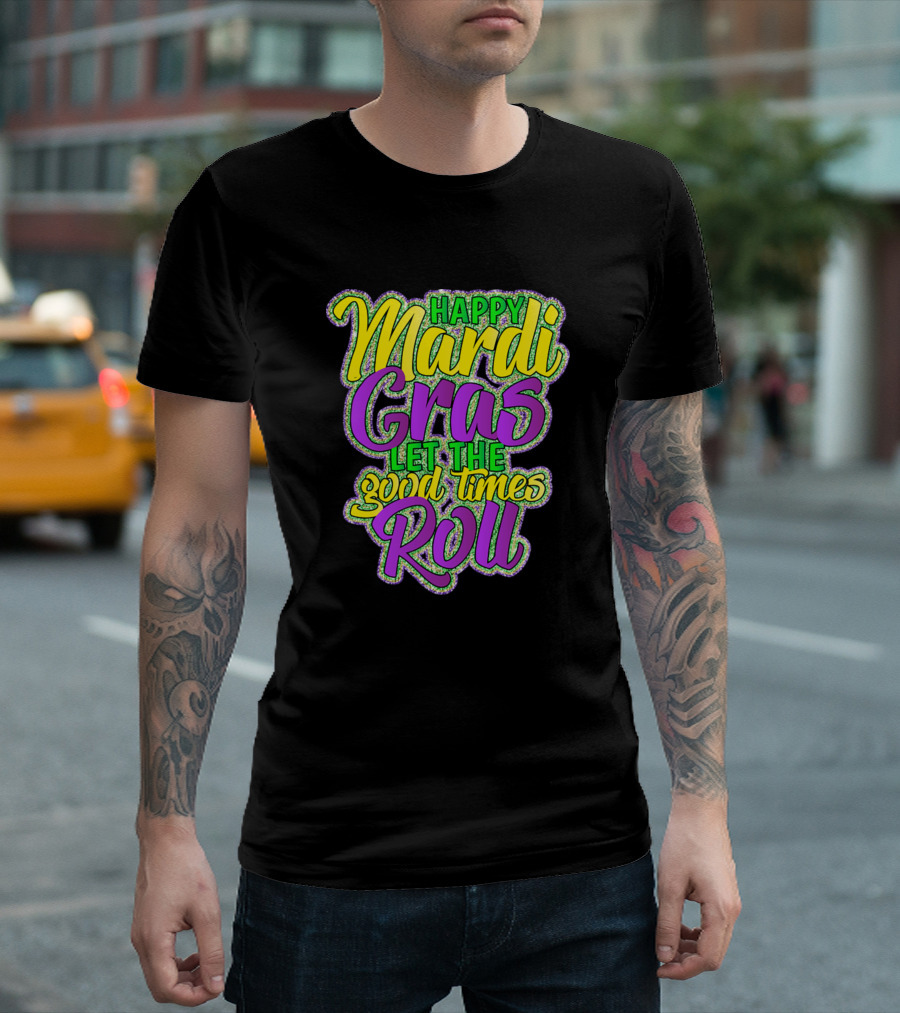 Happy Mardi Gras Let The Good Times Roll T-Shirt