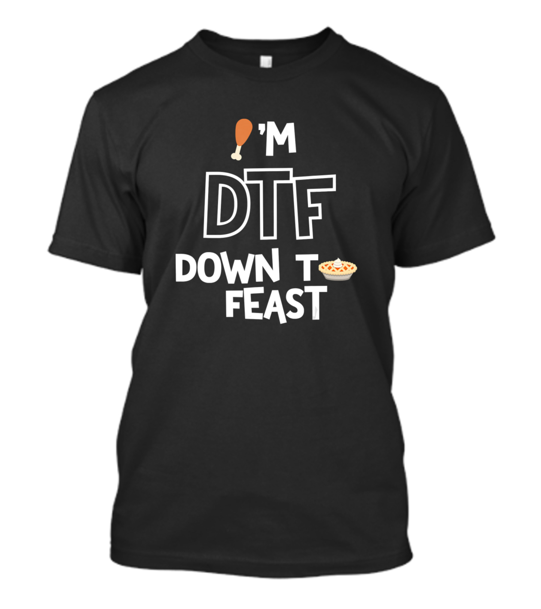 I'm DTF Down To Feast Funny Thanksgiving Adult Humor Turkey Pie T-Shirt