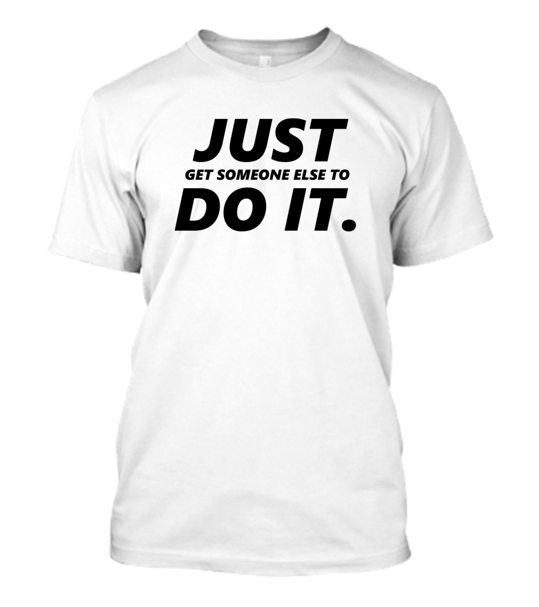 Just Get Someone Else To Do It T-Shirt