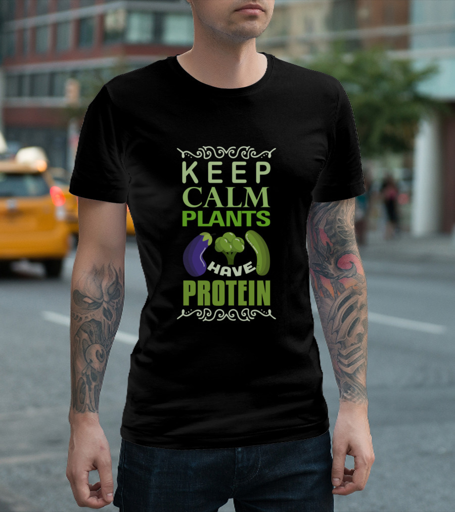 KEEP CALM PLANTS HAVE PROTEIN T-Shirt