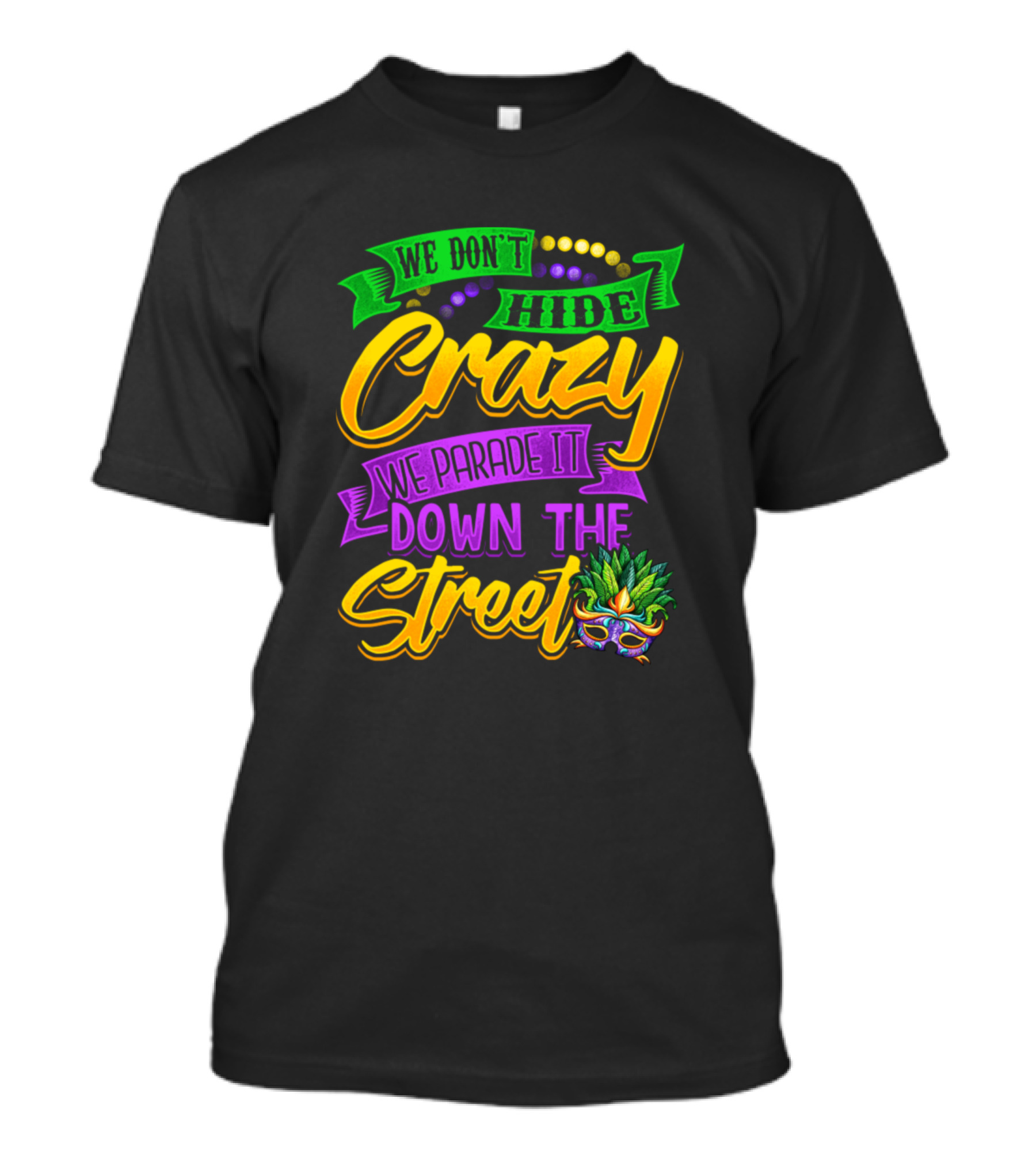 We Don't Hide Crazy We Parade It Down The Street Mardi Gras Celebration Parade T-Shirt