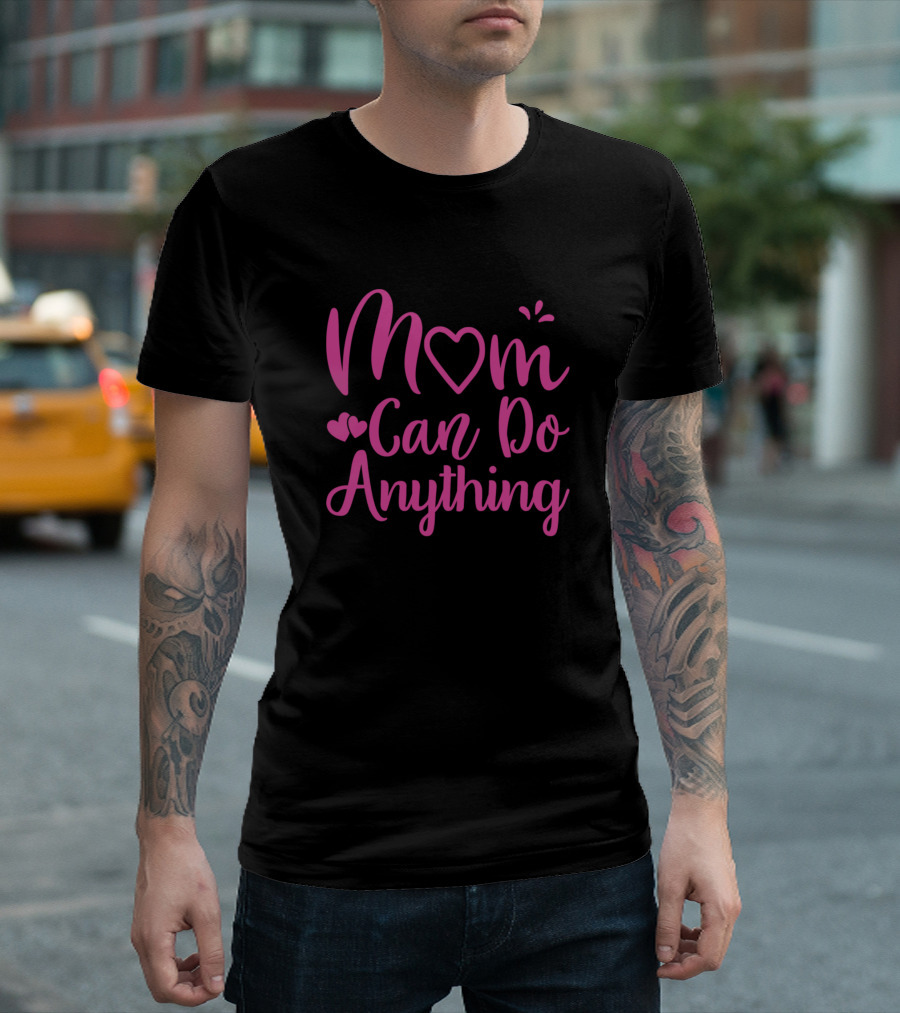 Mom Can Do Anything with Hearts and Pink Lettering T-Shirt