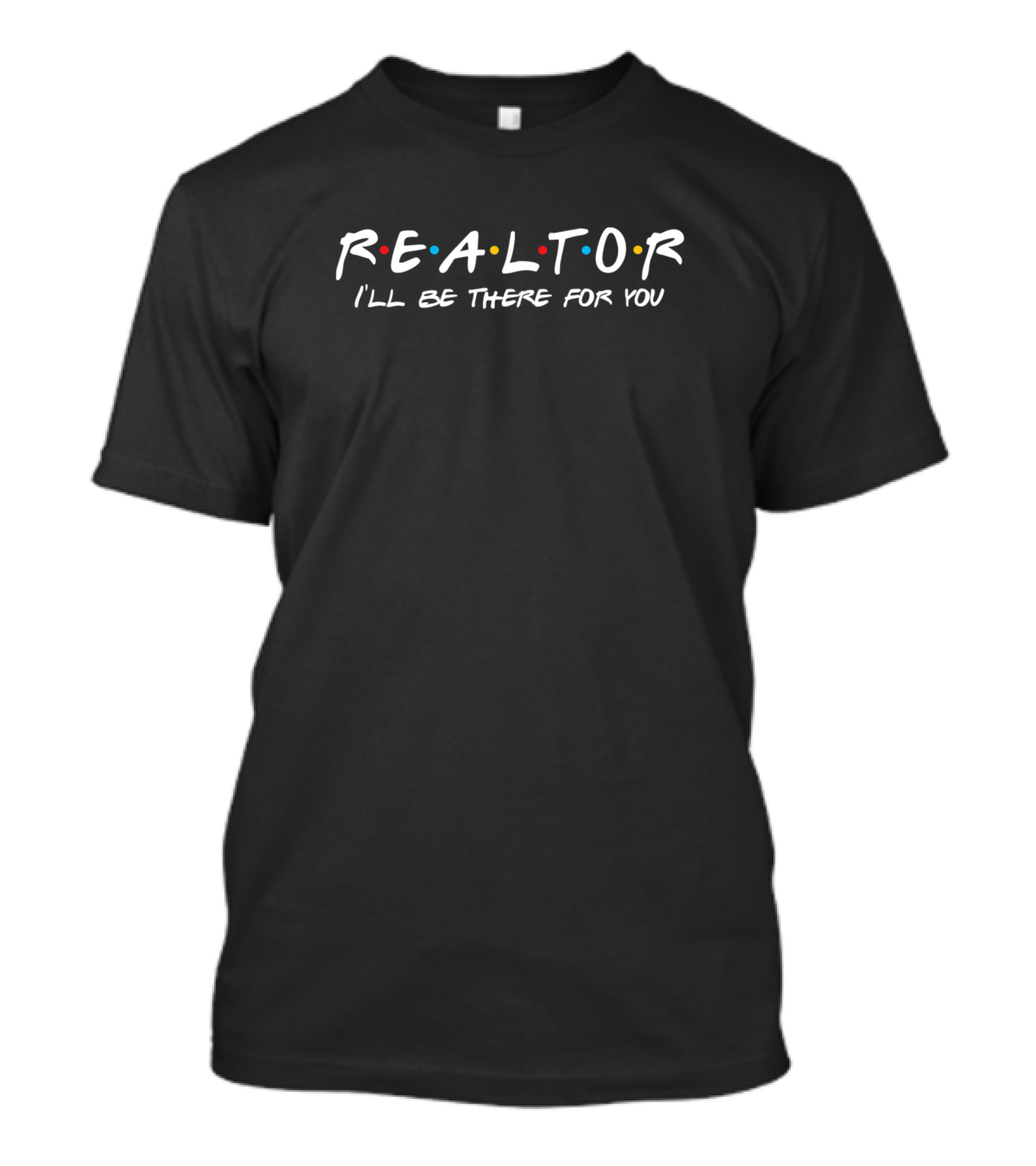 Realtor I'll Be There For You Funny Real Estate Friends T-Shirt
