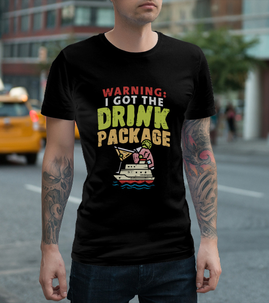 Warning I Got The Drink Package Fun Cruise Ship Adventure T-Shirt
