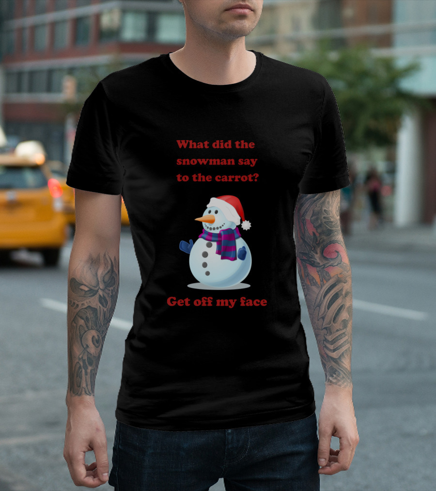 What Did The Snowman Say To The Carrot Get Off My Face T-Shirt