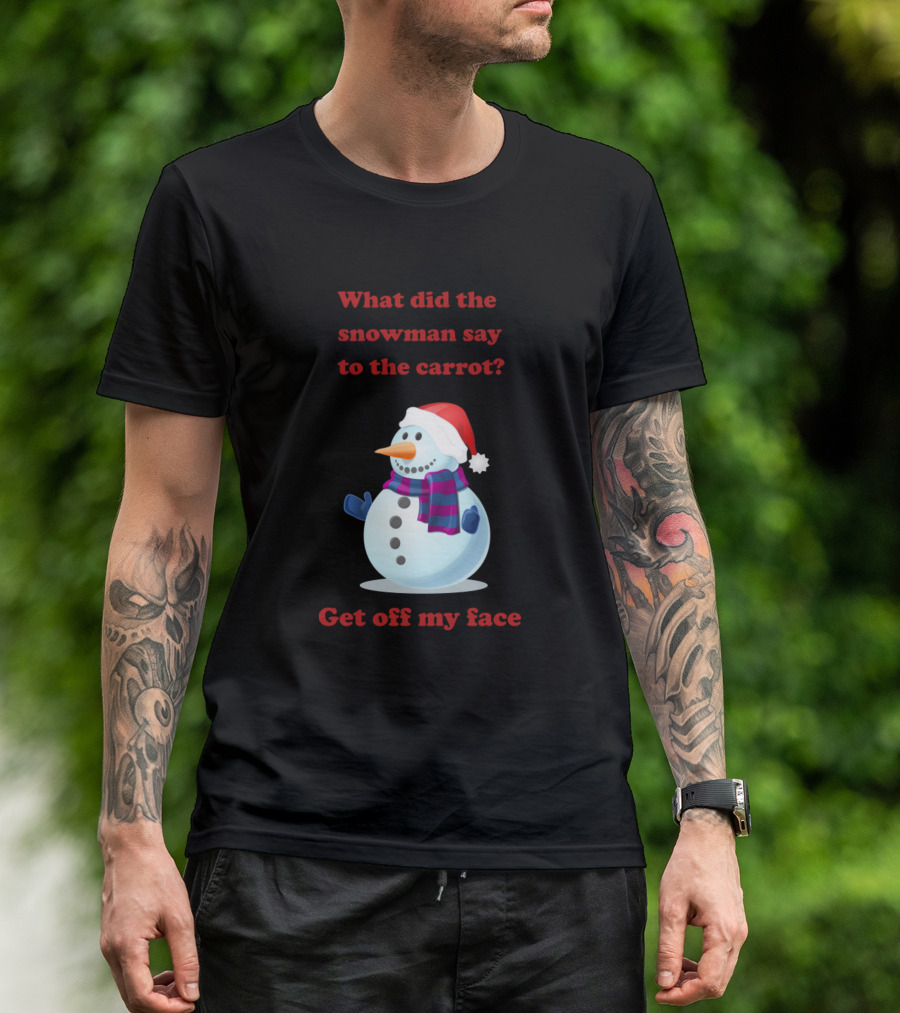 What Did The Snowman Say To The Carrot Get Off My Face T-Shirt