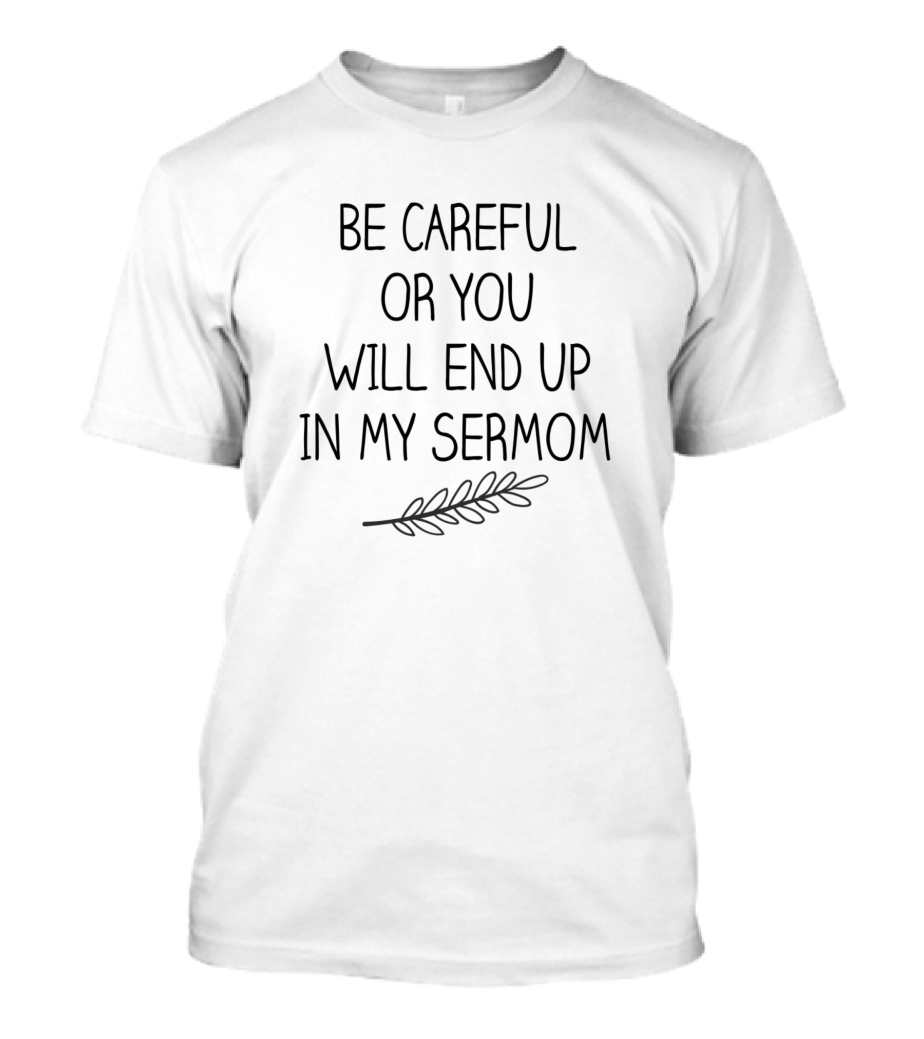 Be Careful Or You Will End Up In My Sermon T-Shirt