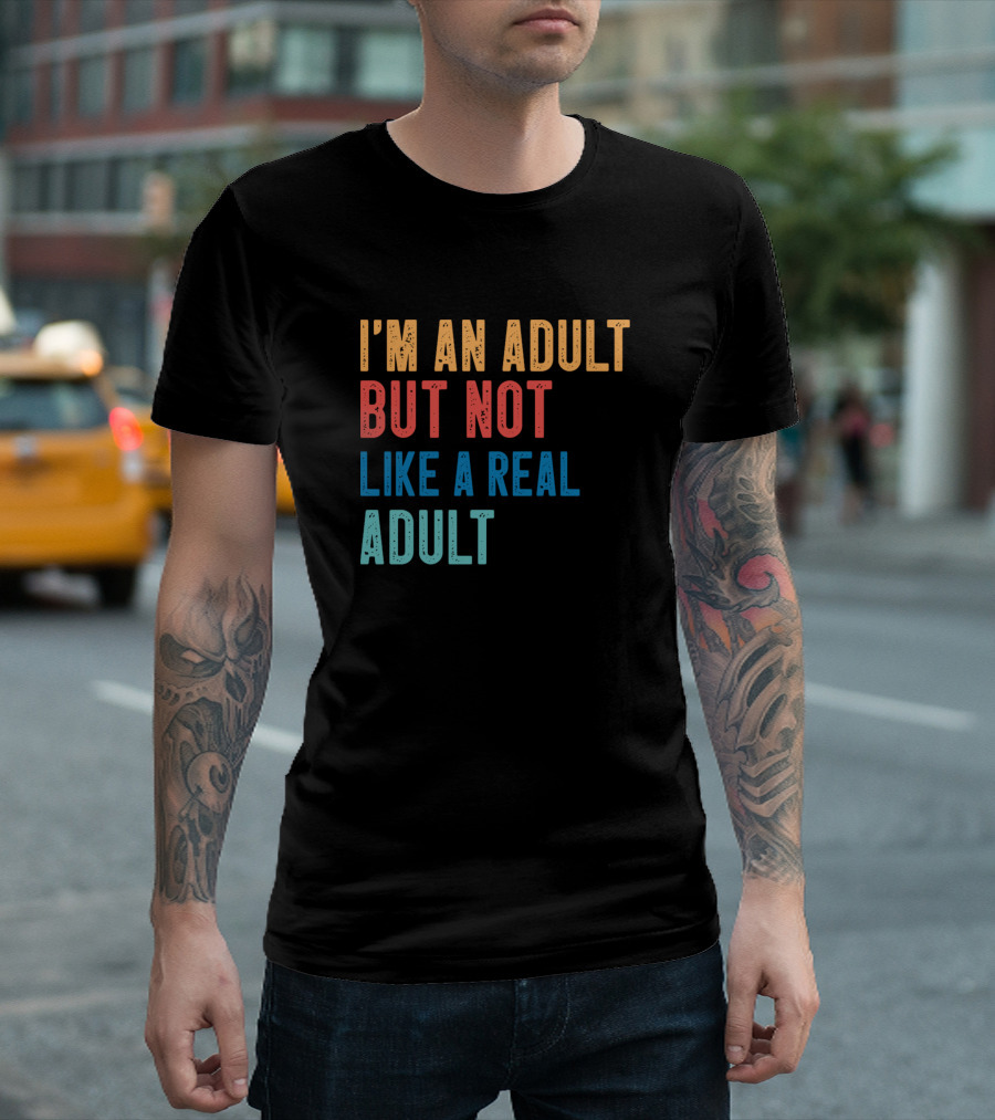 I'm An Adult But Not Like A Real Adult T-Shirt