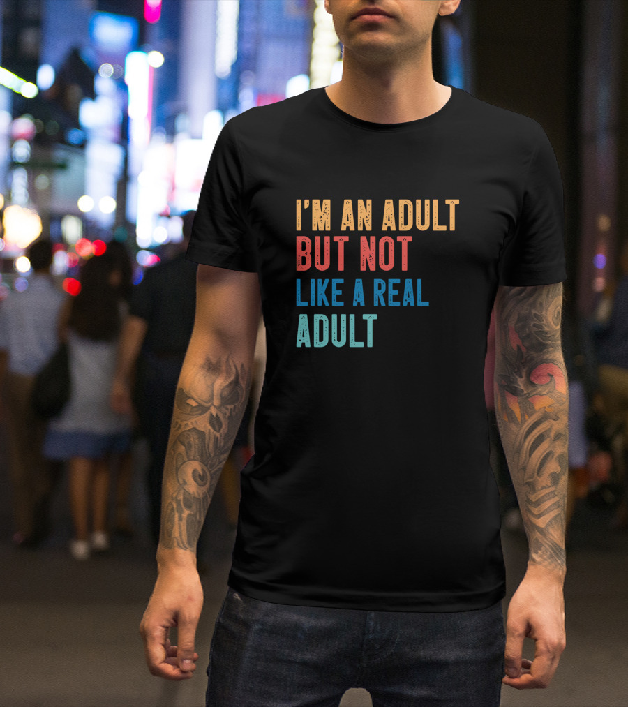 I'm An Adult But Not Like A Real Adult T-Shirt