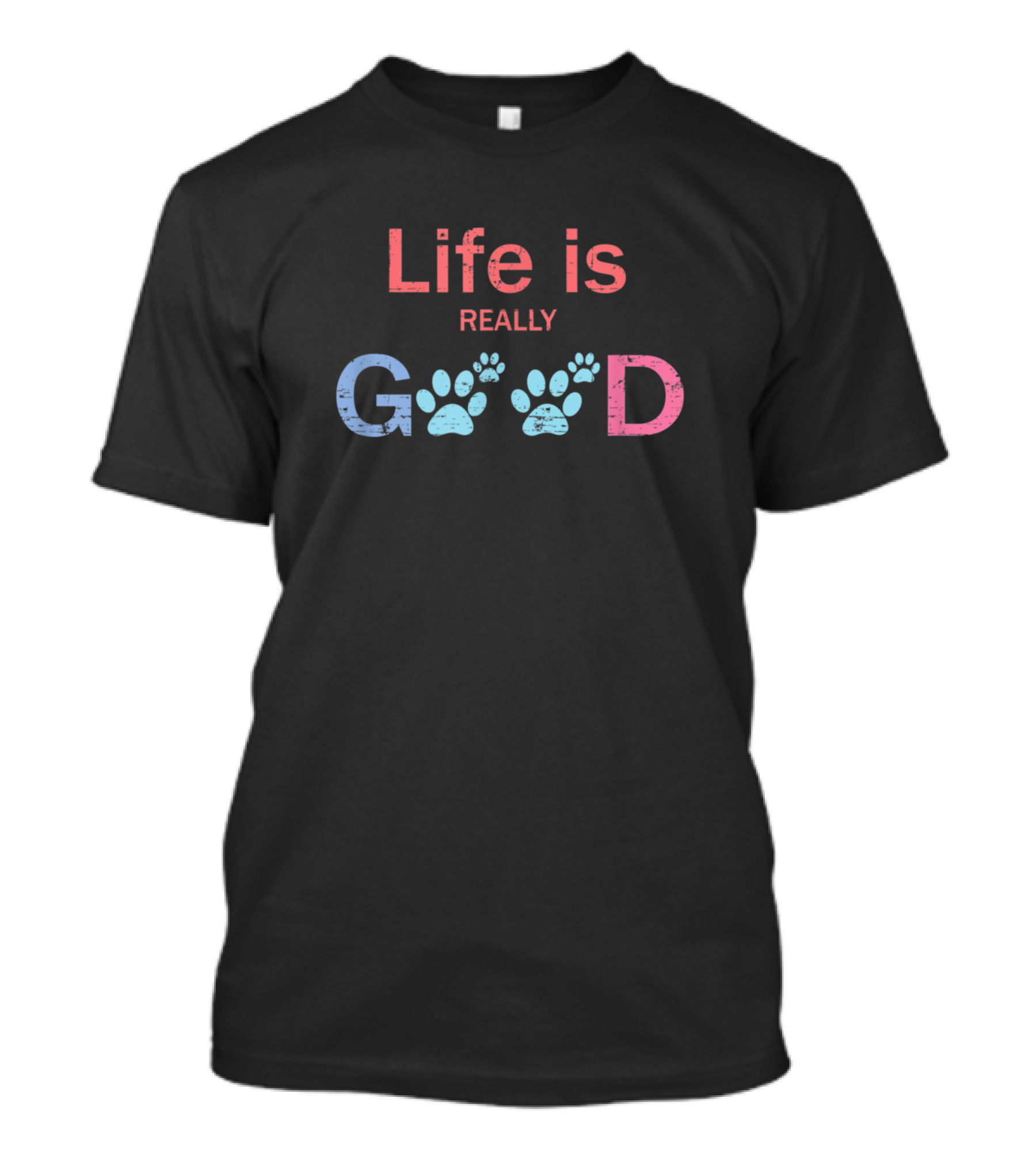 Life Is Really Good Dog Paw Print Design Dogperson T-Shirt