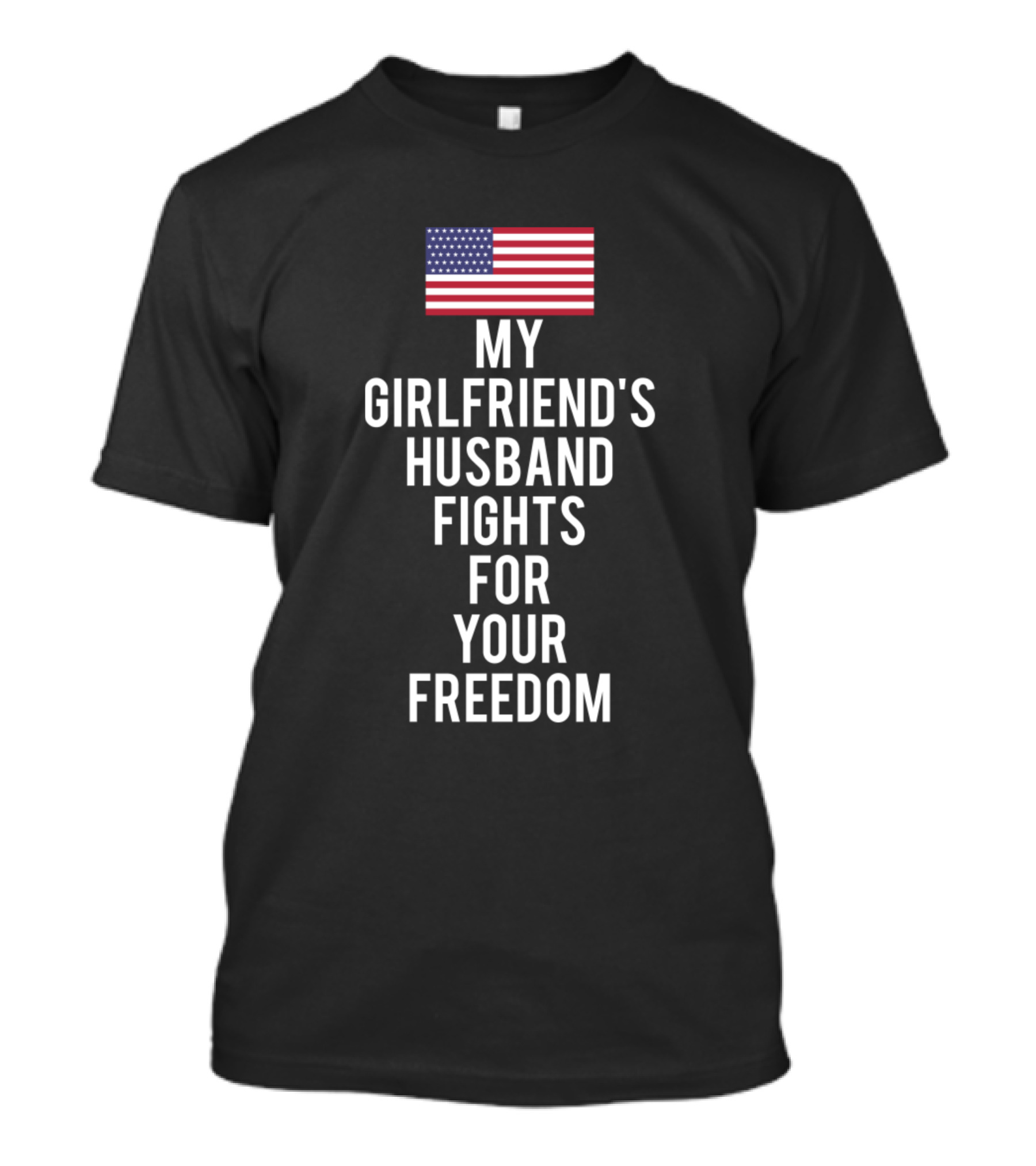 MY GIRLFRIEND'S HUSBAND FIGHTS FOR YOUR FREEDOM U.S. FLAG T-Shirt