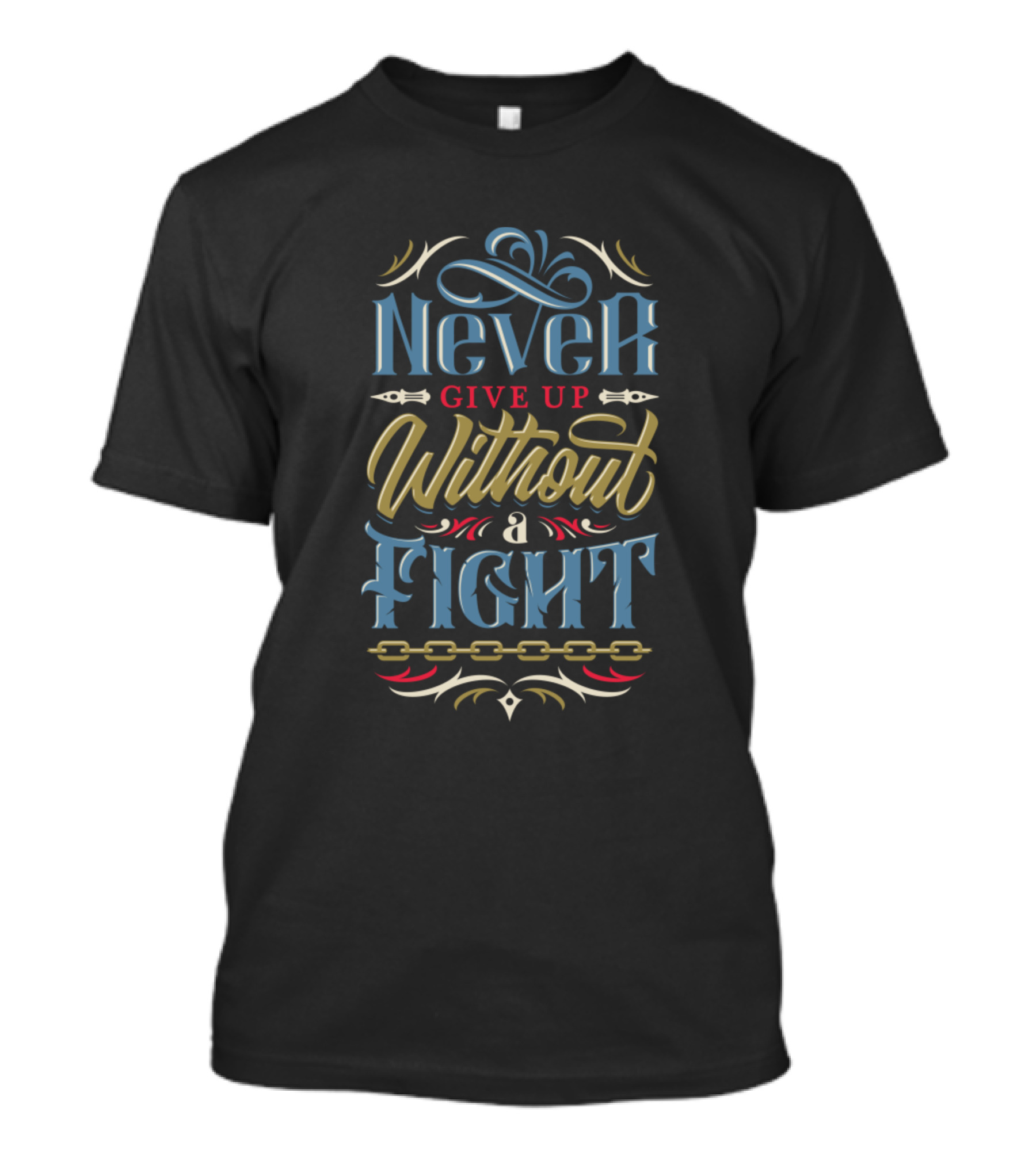 Never Give Up Without A Fight Chain And Flourish T-Shirt