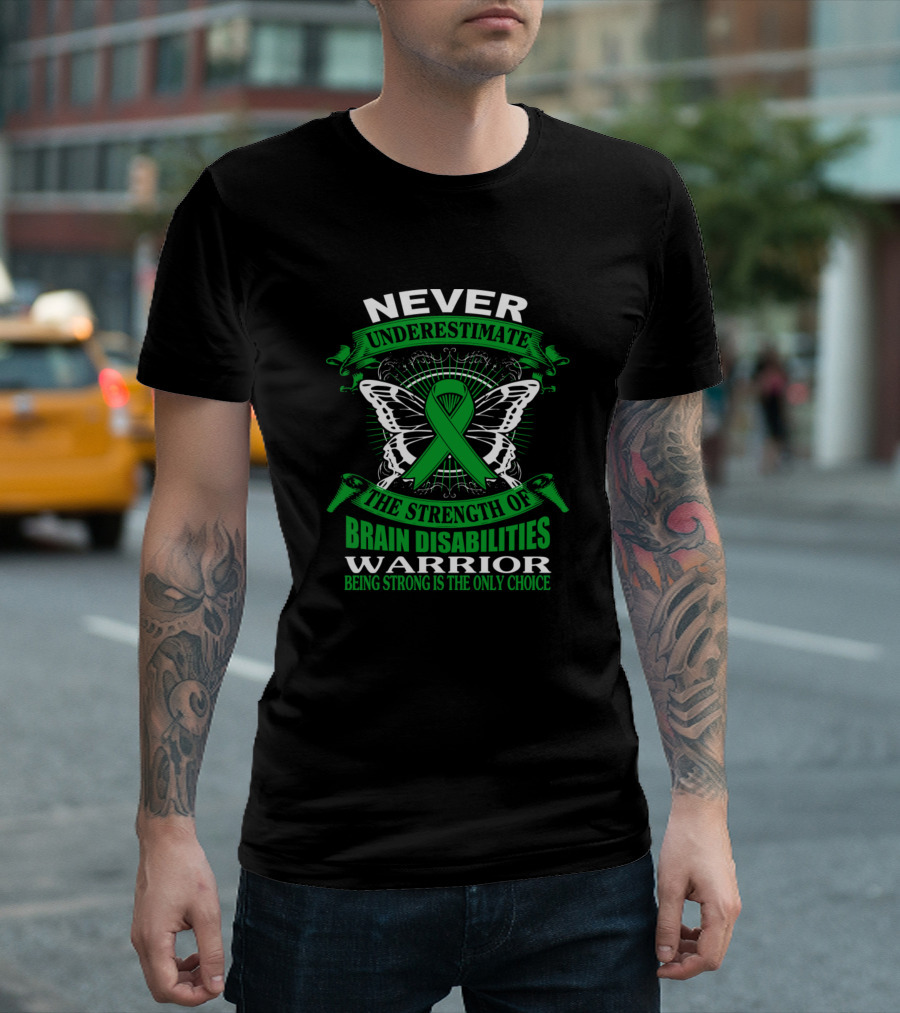 Never Underestimate The Strength Of Brain Disabilities Warrior Being Strong Is The Only Choice T-Shirt