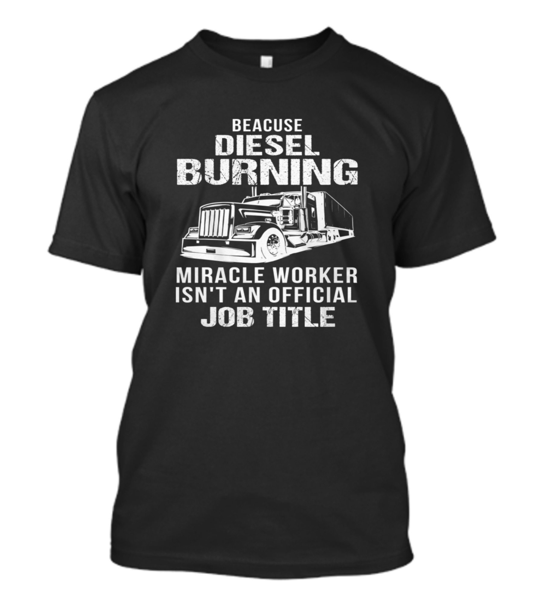 Because Diesel Burning Miracle Worker Isn't An Official Job Title T-Shirt