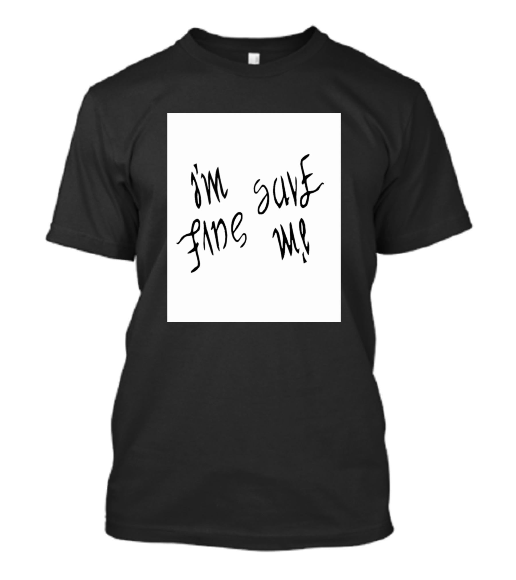 I'm Fine Save Me But Did You Die T-Shirt