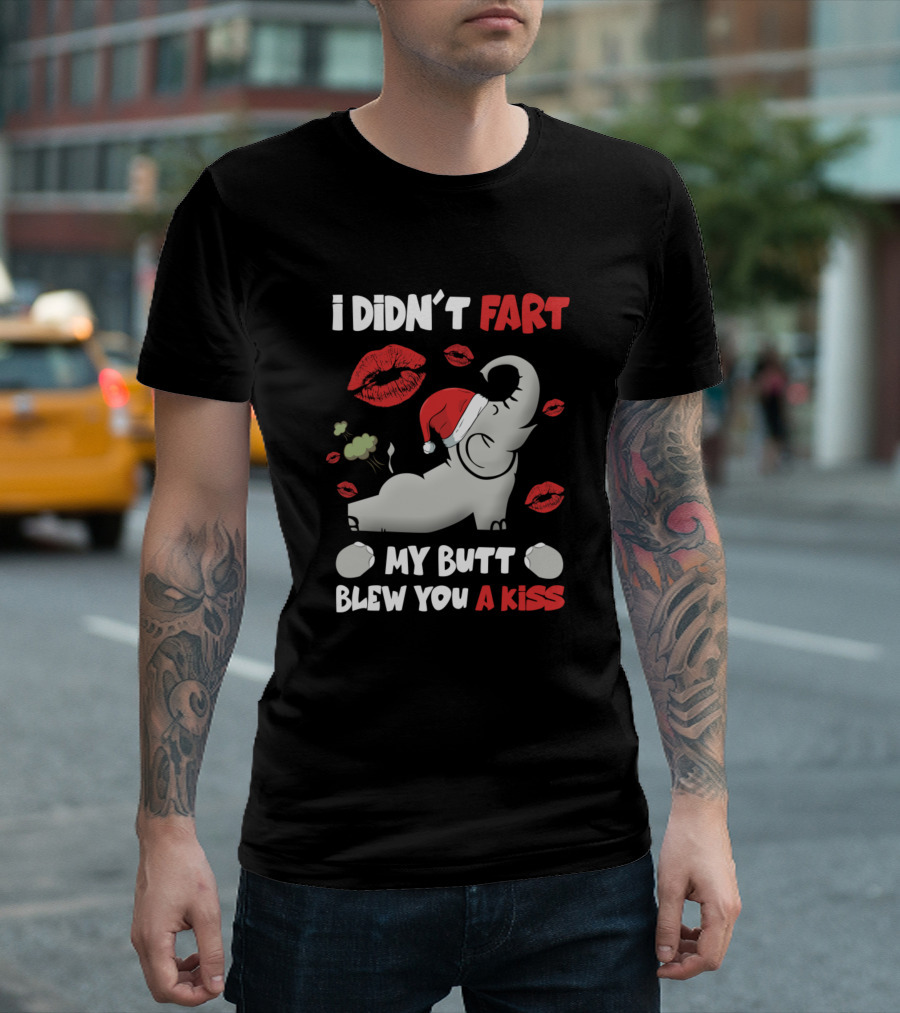 I Didn't Fart My Butt Blew You A Kiss Elephant Santa Hat Kisses T-Shirt