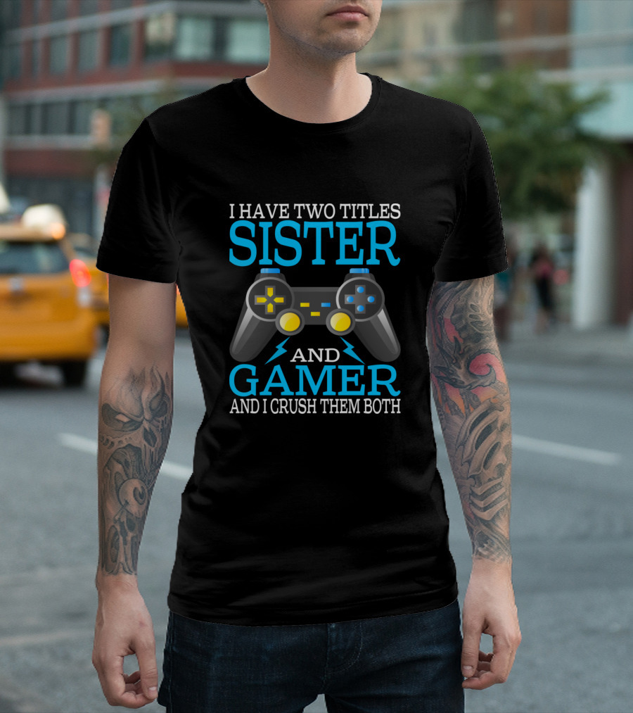 I Have Two Titles Sister and Gamer and I Crush Them Both Controller T-Shirt