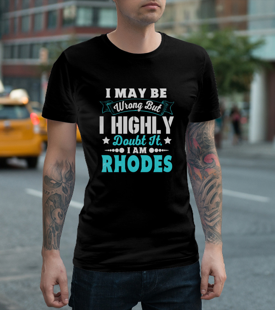 I May Be Wrong But I Highly Doubt It I Am Rhodes T-Shirt