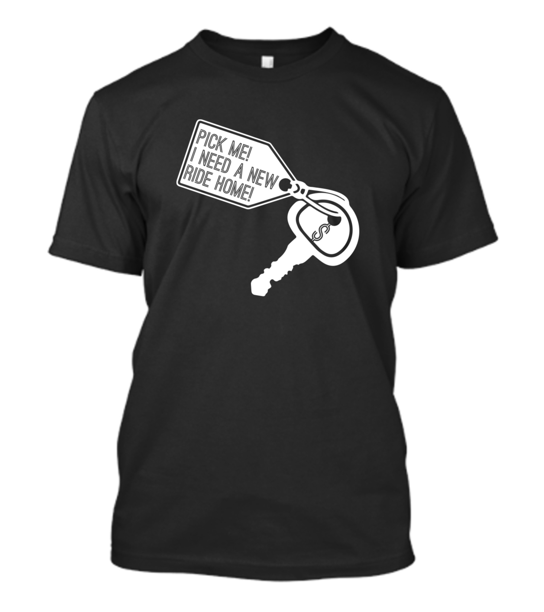 Pick Me I Need A New Ride Home Car Key Tag T-Shirt