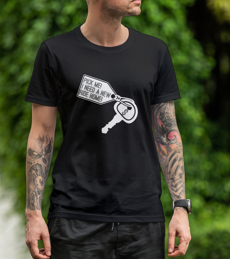 Pick Me I Need A New Ride Home Car Key Tag T-Shirt