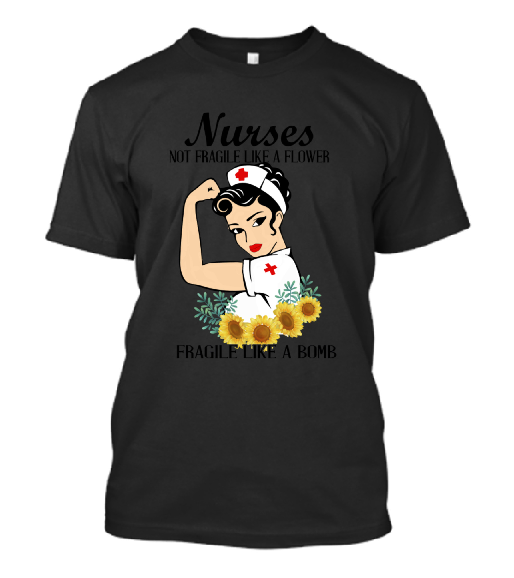 Nurses Not Fragile Like A Flower Fragile Like A Bomb T-Shirt