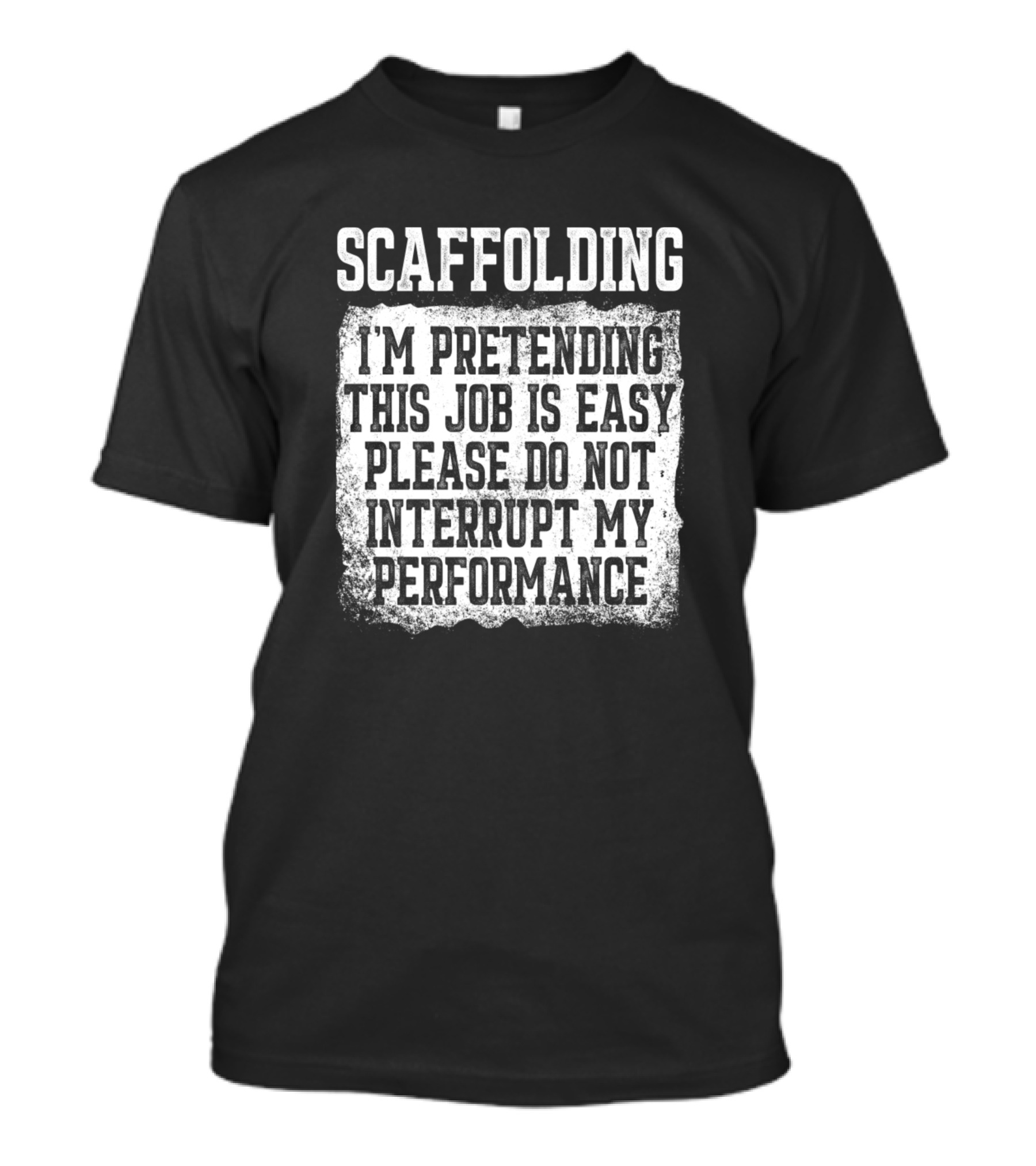 Scaffolding I'm Pretending This Job Is Easy Please Do Not Interrupt My Performance T-Shirt