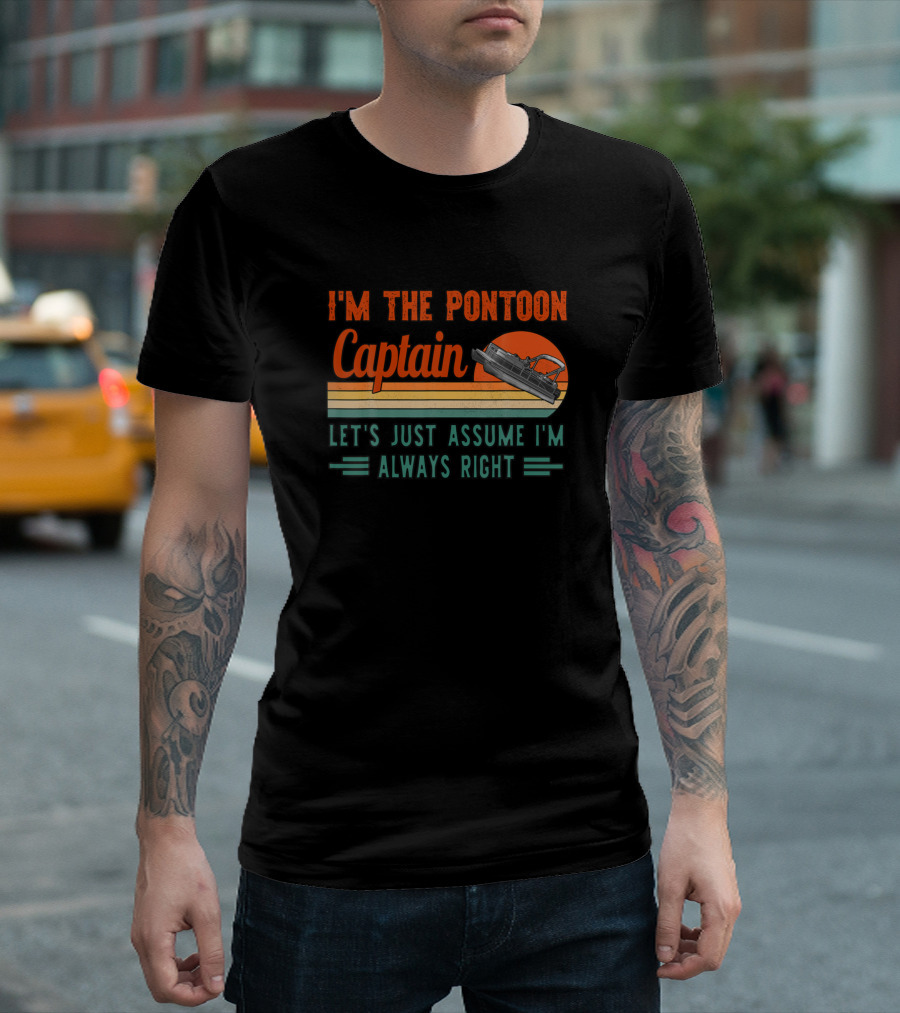 I'm The Pontoon Captain Let's Just Assume I'm Always Right Vintage Pontoon Boat T-Shirt