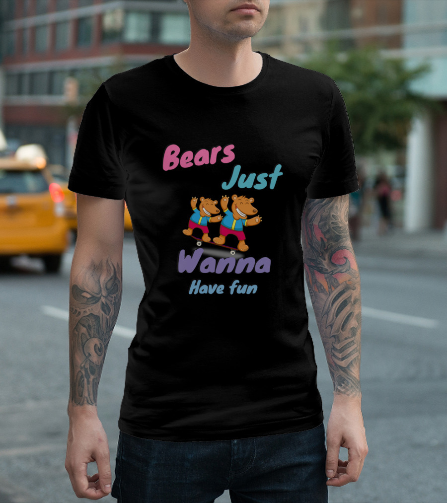 Bears Just Wanna Have Fun T-Shirt