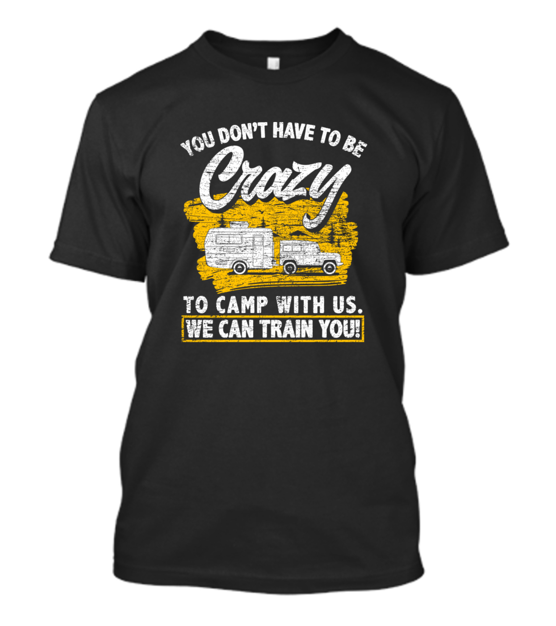 You Don’t Have To Be Crazy To Camp With Us We Can Train You Camper Holiday Adventure T-Shirt