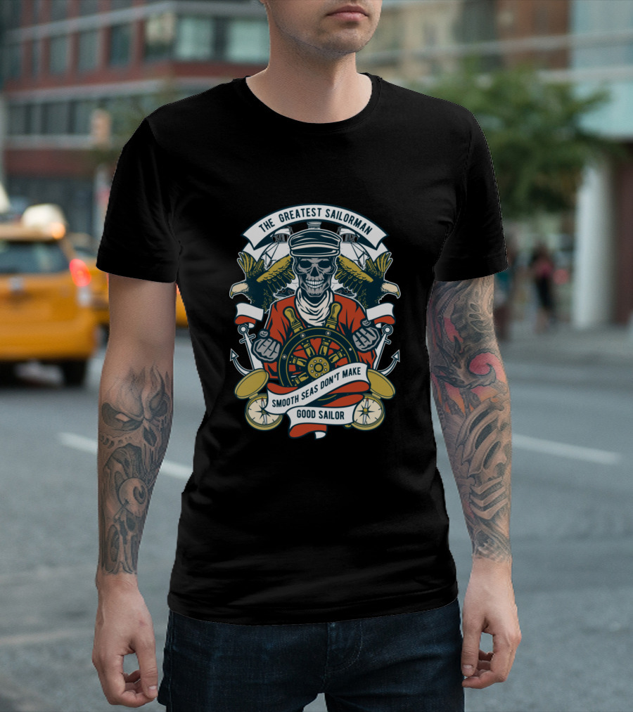 The Greatest Sailorman Smooth Seas Don’t Make Good Sailor T-Shirt