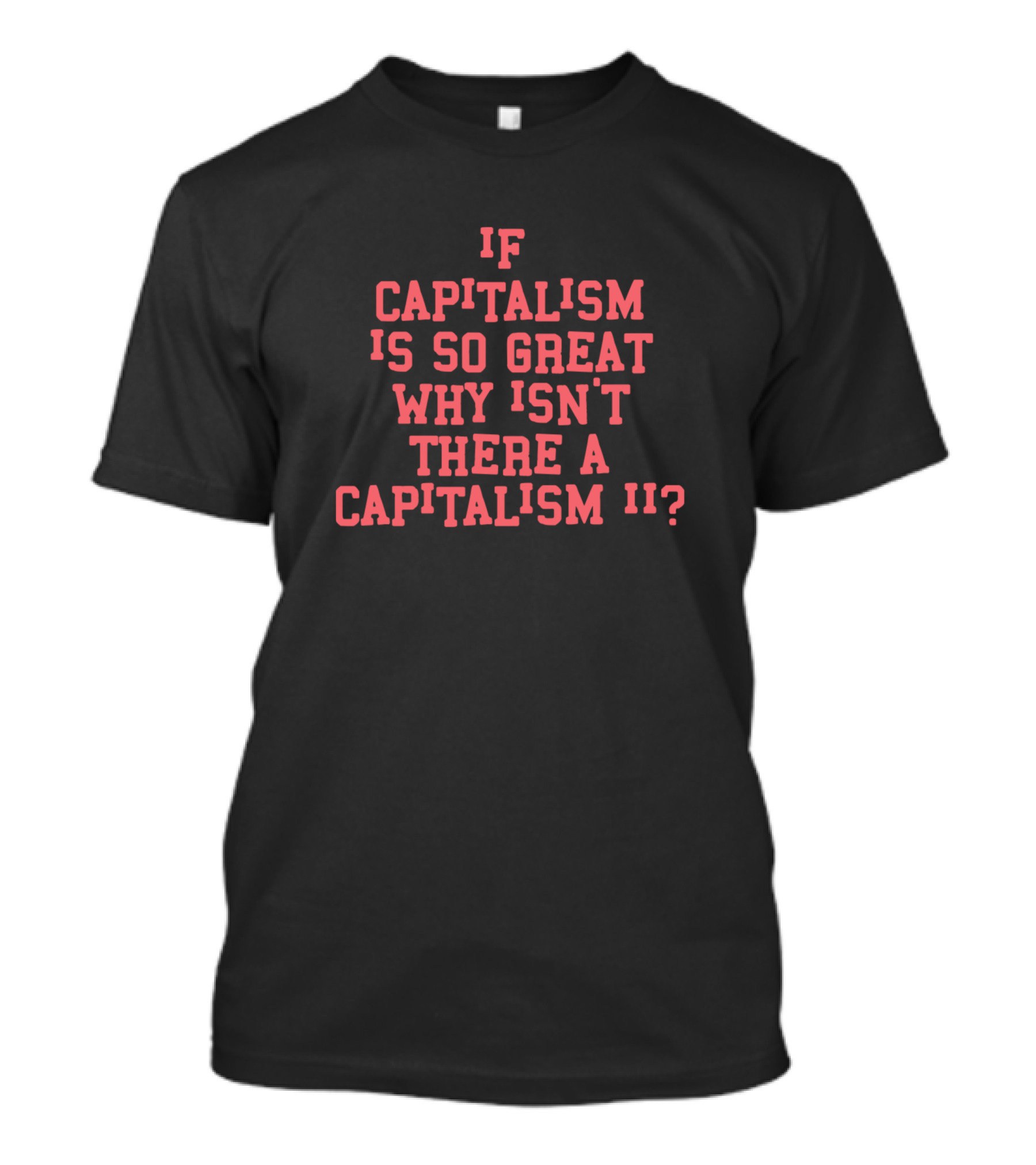 IF CAPITALISM IS SO GREAT WHY ISN'T THERE A CAPITALISM II? T-Shirt