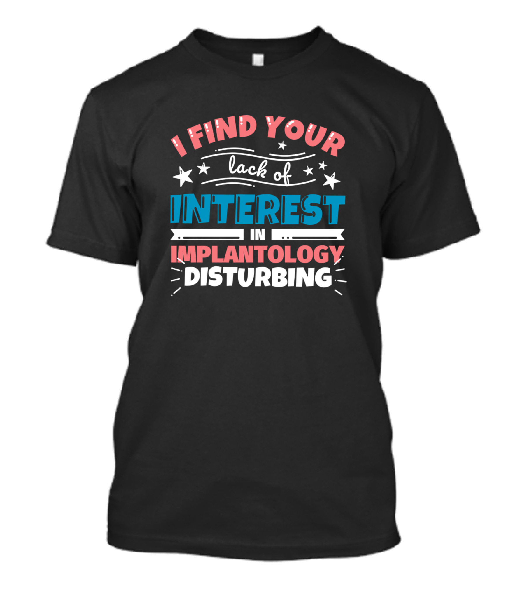 I Find Your Lack Of Interest In Implantology Disturbing T-Shirt