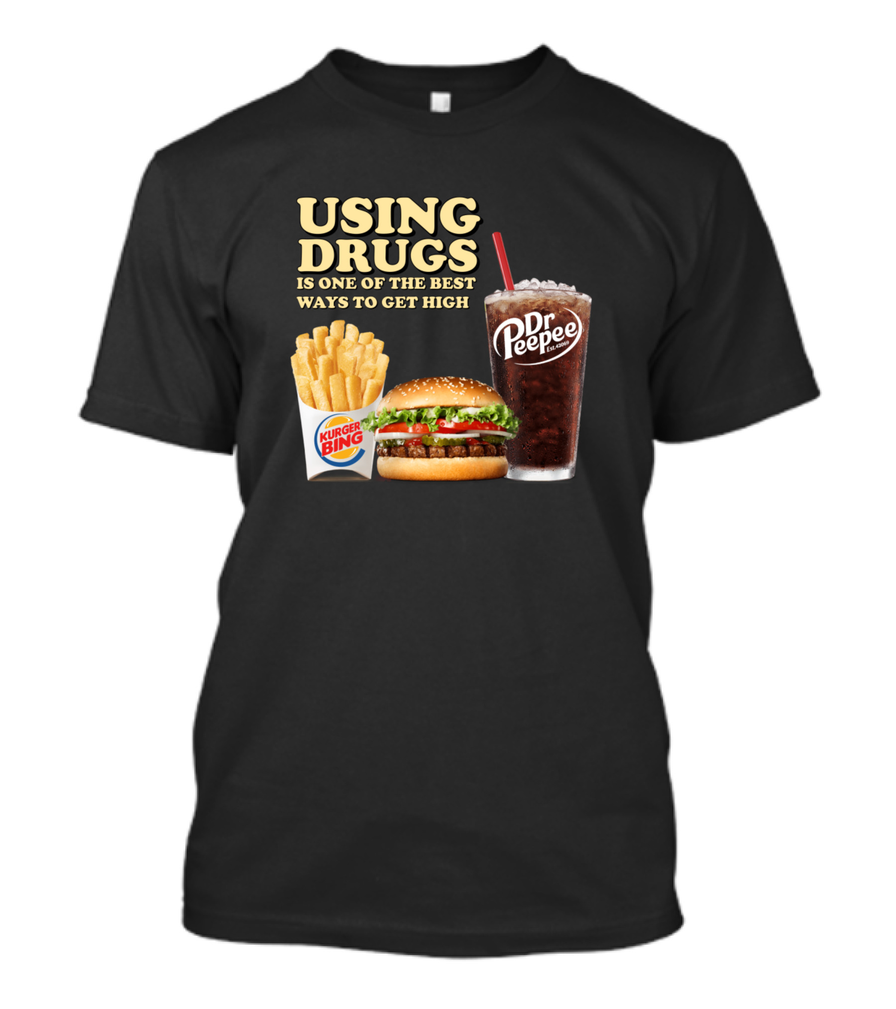 USING DRUGS Is One Of The Best Ways To Get High Burger Bing Dr. Peepee T-Shirt