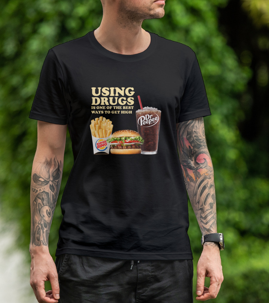USING DRUGS Is One Of The Best Ways To Get High Burger Bing Dr. Peepee T-Shirt