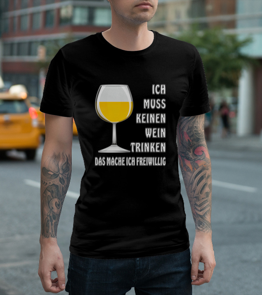 Ich Muss Keinen Wein Trinken Das Mache Ich Freiwillig Wine Glass T-Shirt